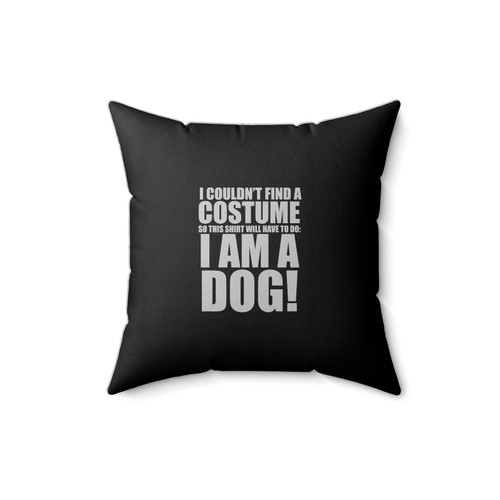 Halloween Cheap Dog Costume I Couldn't Find A Costume So This Shirt Will Have To Do I Am A Dog Square Pillow Cover