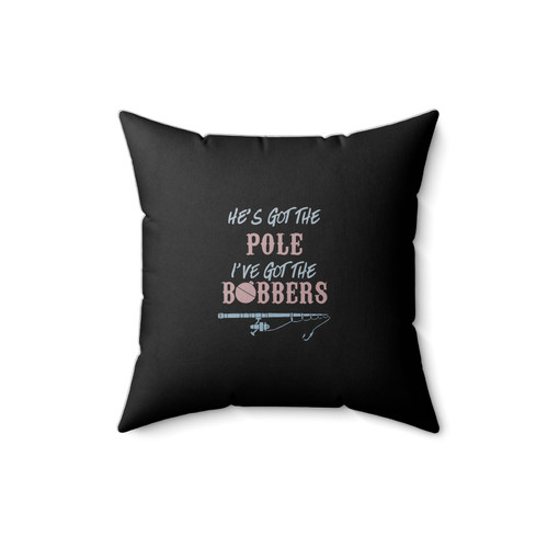 He's Got The Pole I've Got The Bobbers Square Pillow Cover