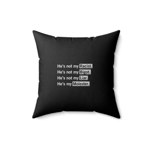 He's Not My Racist Bigot Liar He's My Molester Square Pillow Cover