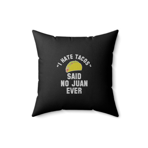 I Hate Tacos Said No Juan Ever I Hate Tacos Said No Juan Ever Funny Cindo De Mayo College Drinking Party Square Pillow Cover