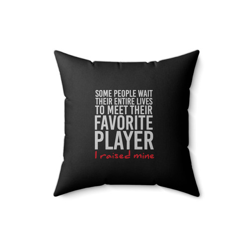 I Raised Mine Some People Wait Their Entire Lives To Meet Their Favorite Player Football Player High School Football Lover Square Pillow Cover