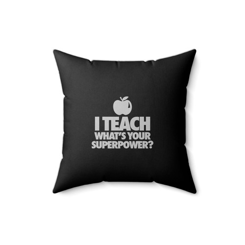 I Teach What's Your Superpower Teacher Teaching Elementary Middle High School Whats Square Pillow Cover