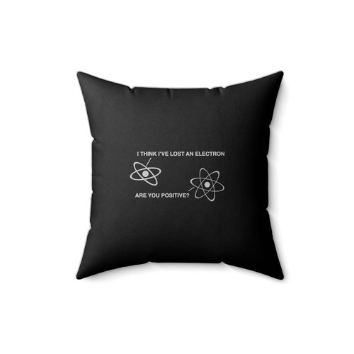 I Think I've Lost An Electron Are You Positive Science Funny Square Pillow Cover