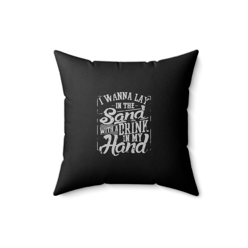 I Wanna Lay In The Sand With A Drink In My Hand Beach Summer Beach Drinking Party Square Pillow Cover