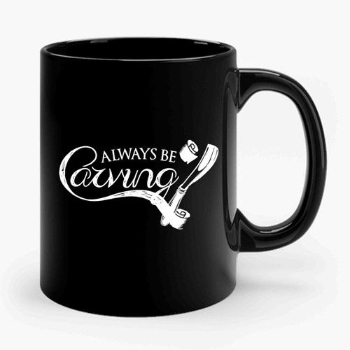 Always Be Carving Ceramic Mug