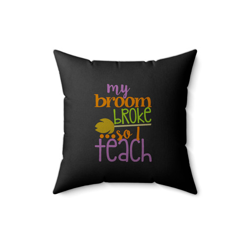 My Broom Broke So I Teach Halloween Teacher Halloween Funny Teacher Witch Teacher Halloween Square Pillow Cover