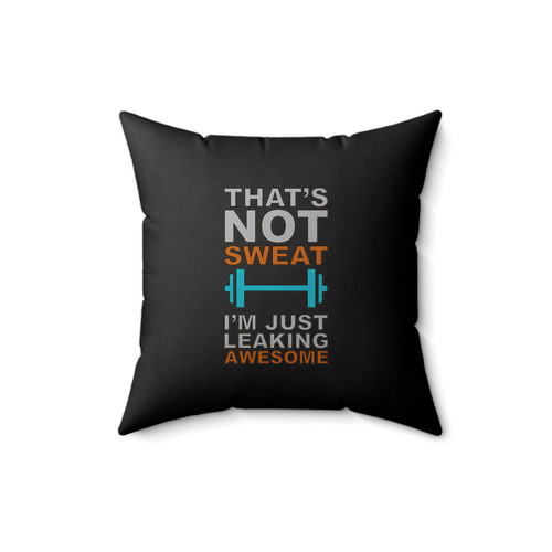 That's Not Sweat I'm Just Leaking Awesome Square Pillow Cover