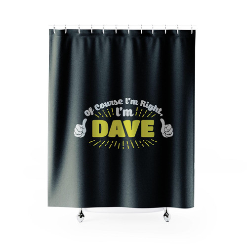 Of Course Im Right Im Dave Shower Curtain