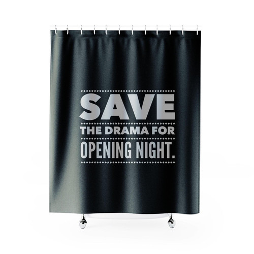 Save The Drama For Opening Night Stage Actor Theatre Broadway Shower Curtain