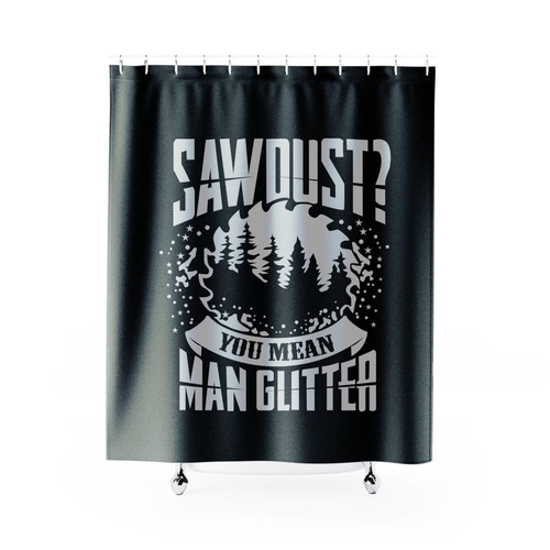 Sawdust You Mean Man Glitter Shower Curtain