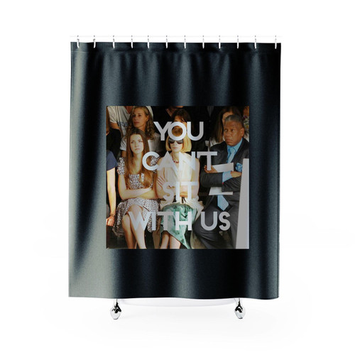 You Can't Sit With Us Front Row Shower Curtain