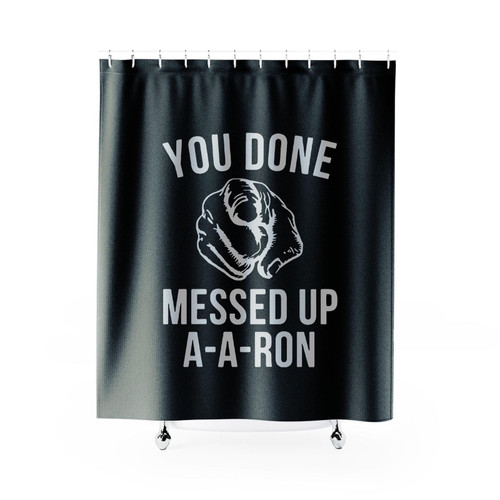 You Done Messed Up A- A- Ron Shower Curtain
