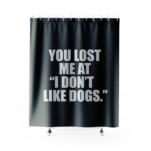 You Lost Me At I Don't Like Dogs Shower Curtain