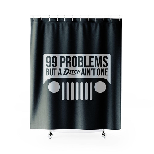 99 Problems But A Ditch Ain't One Jeep Shower Curtain