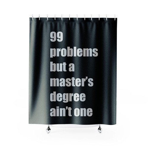 99 Problems But A Master's Degree Ain't One Graduation Shower Curtain