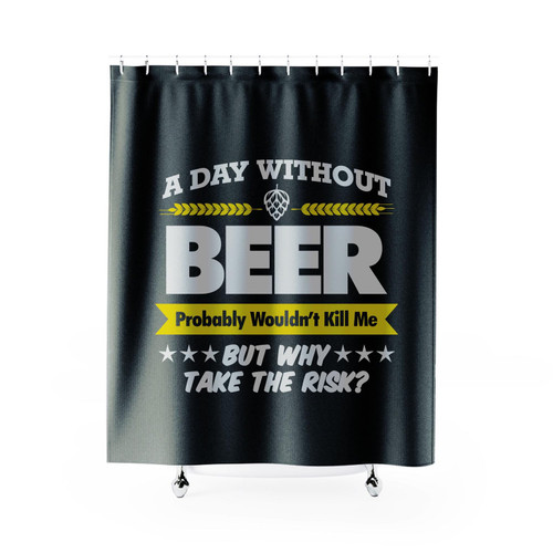 A Day Without Beer Funny Probably Wouldn't Kill Me Take The Risk Shower Curtain