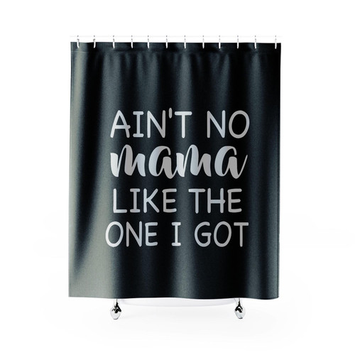 Ain't No Mama Like The One I Got Shower Curtain