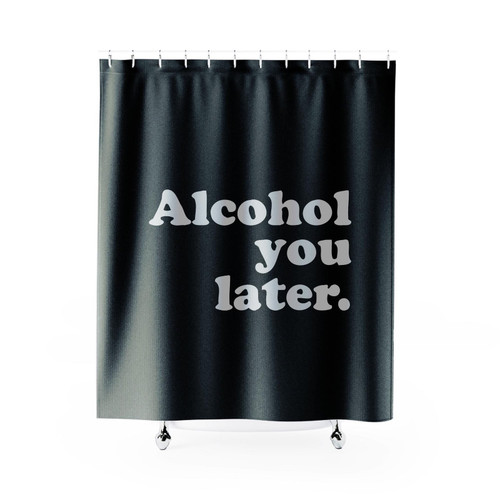 Alcohol You Later Shower Curtain