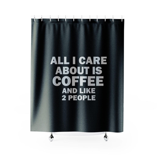 All I Care About Is Coffee And Like 2 People Shower Curtain