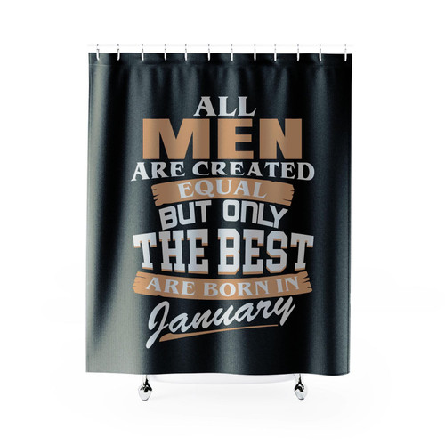 All Men Are Created Equal But Only The Best Are Born In January Shower Curtain
