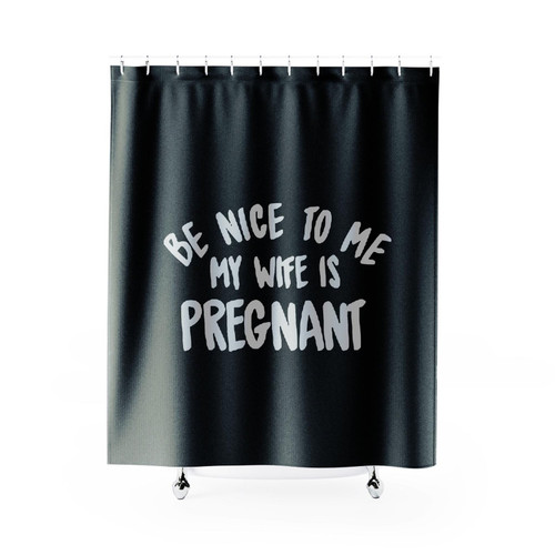 Be Nice To Me My Wife Is Pregnant Shower Curtain