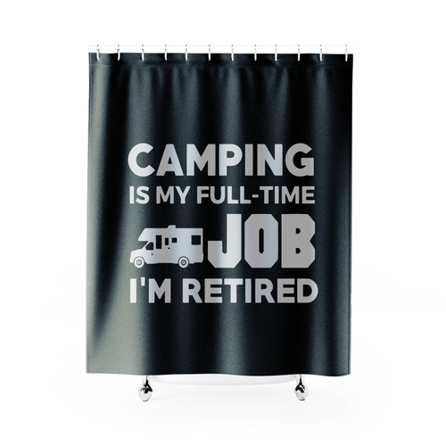 Camping Is My Full Time Job Im Retired Hobby Rv Campers Shower Curtain