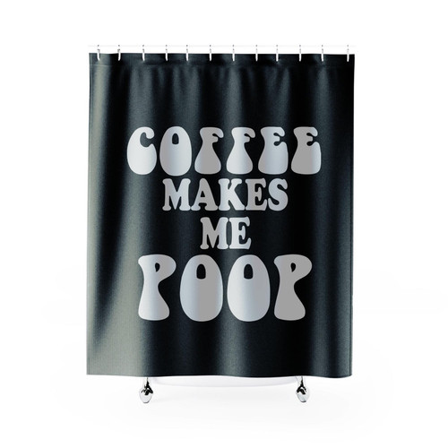Coffee Makes Me Poop Funny Quote Shower Curtain