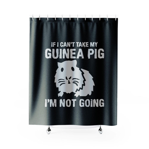 Guinea Pig Gift If I Can't Take My Guinea Pig Im Not Going Shower Curtain