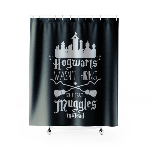 Hogwarts Wasn't Hiring So I Teach Muggles Instead Shower Curtain Hogwarts Wasn't Hiring So I Teach Muggles Instead Shower Curtain