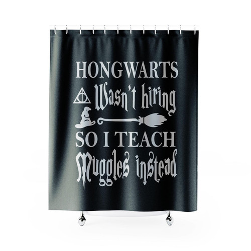 Hogwarts Wasn't Hiring So I Teach Muggles Instead Harry Potter Teacher Shower Curtain Hogwarts Wasn't Hiring So I Teach Muggles Instead Harry Potter Teacher Shower Curtain