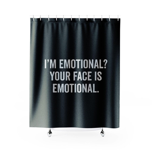 I'm Emotional Your Face Is Emotional Shower Curtain
