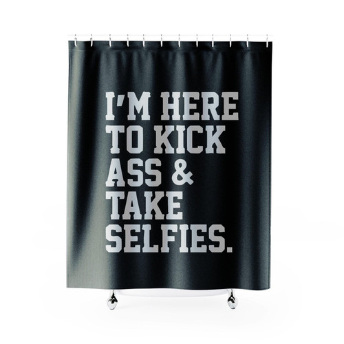 I'm Here To Kick Ass And Take Selfies Shower Curtain I'm Here To Kick Ass And Take Selfies Shower Curtain