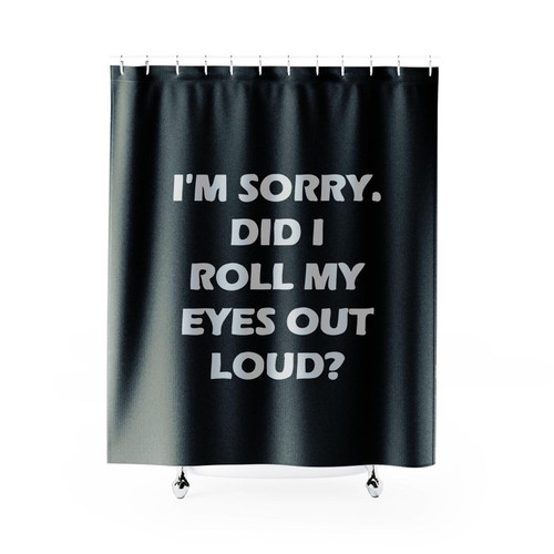 I'm Sorry Did I Roll My Eyes Out Loud Funny Sarcastic Sarcasm Shower Curtain I'm Sorry Did I Roll My Eyes Out Loud Funny Sarcastic Sarcasm Shower Curtain