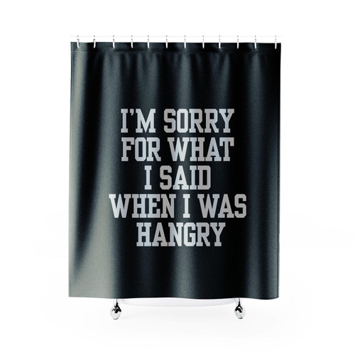 I'm Sorry For What I Said When I Was Hangry Shower Curtain I'm Sorry For What I Said When I Was Hangry Shower Curtain