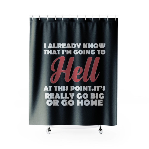 I Already Know That I'm Going To Hell Shower Curtain