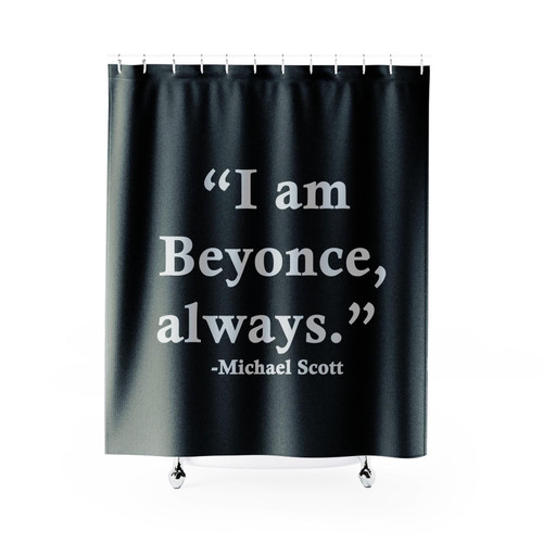 I Am Beyonce Always Michael Scott Shower Curtain