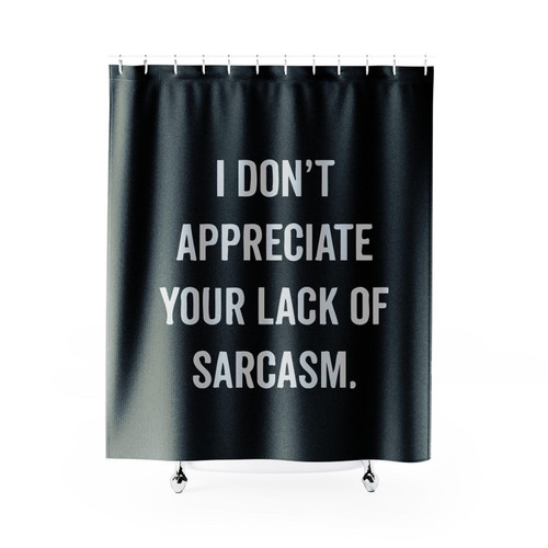 I Don't Appreciate Your Lack Of Sarcasm Shower Curtain