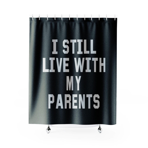 I Still Live With My Parents 1 Shower Curtain