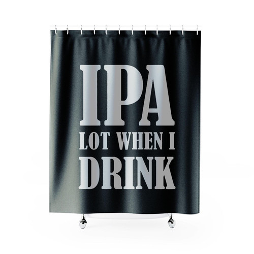 Ipa Lot When I Drink Funny Drinking Beer Fathers Day College Party Shower Curtain