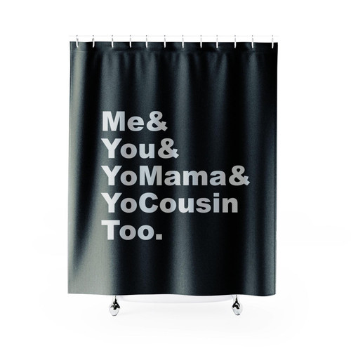 Me You Yo Mama & Yo Cousin Too 1 Shower Curtain