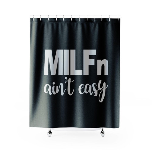 Milf'N Ain't Easy Funny Shower Curtain