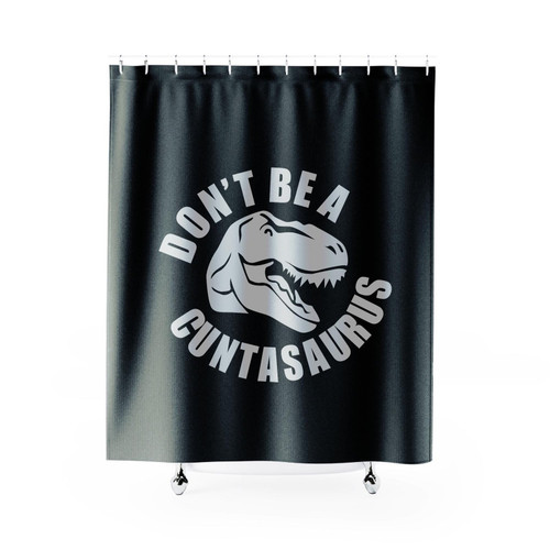Don't Be A Cuntasaurus Shower Curtain