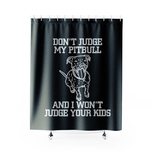 Don't Judge My Pitbull And I Won't Judge Your Kids Shower Curtain
