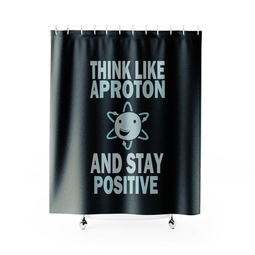 Excuse Me While I Science Think Like A Proton And Stay Positive Shower Curtain