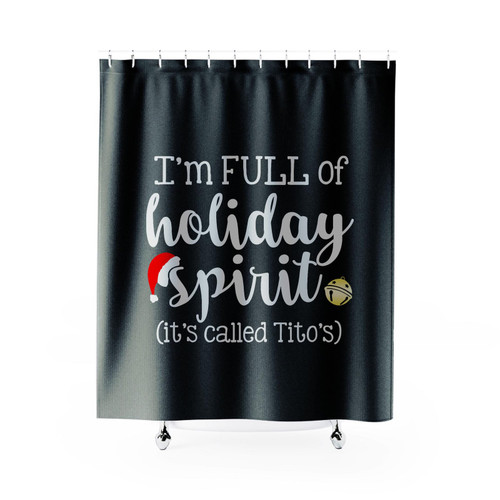 I'm Full Of Holiday Spirit It's Called Tito's Shower Curtain