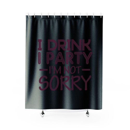 I Drink I Party Im Not Sorry Shower Curtain