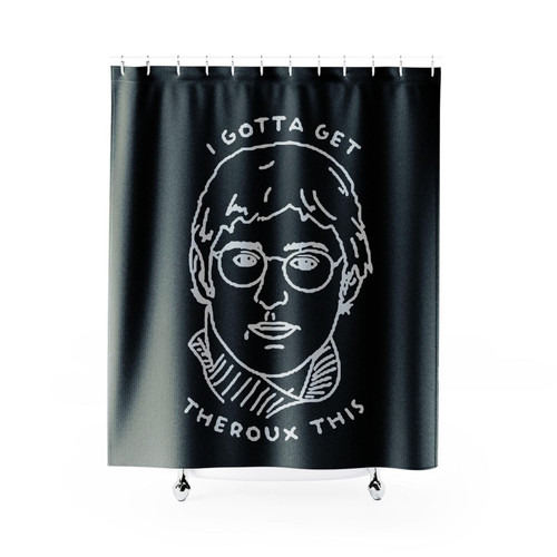 I Gotta Get Theroux This Shower Curtain