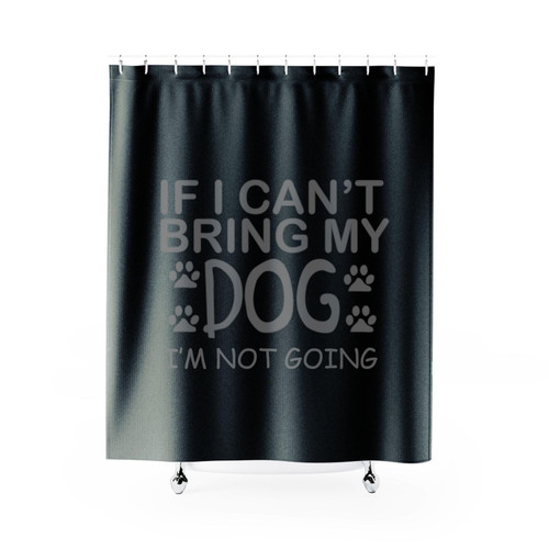 If I Cant Bring My Dog Quote Shower Curtain