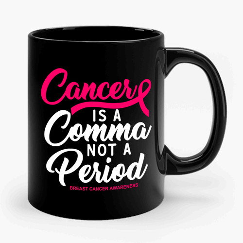 Cancer Is A Comma Not A Period Ceramic Mug