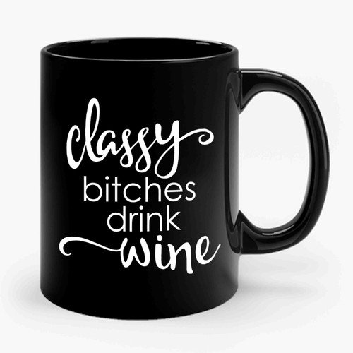 Classy Bitches Drink Wine Ceramic Mug